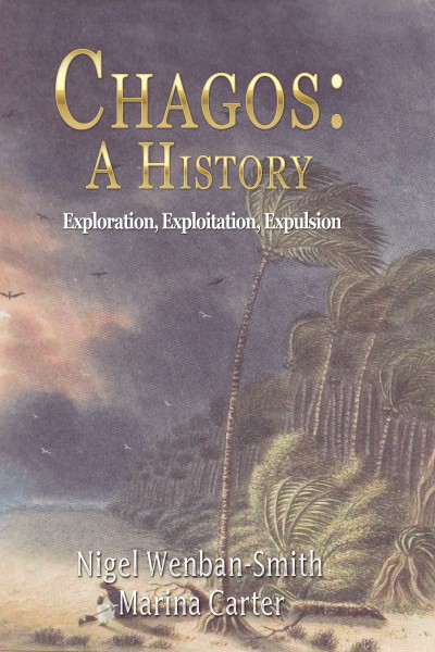 Chagos: A History: Exploration, Exploitation, Expulsion